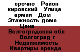срочно › Район ­ кировский › Улица ­ 64армии › Дом ­ 2 › Этажность дома ­ 4 › Цена ­ 10 500 - Волгоградская обл., Волгоград г. Недвижимость » Квартиры аренда   